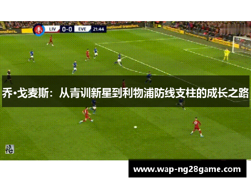 乔·戈麦斯：从青训新星到利物浦防线支柱的成长之路