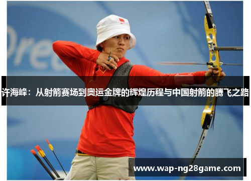 许海峰：从射箭赛场到奥运金牌的辉煌历程与中国射箭的腾飞之路