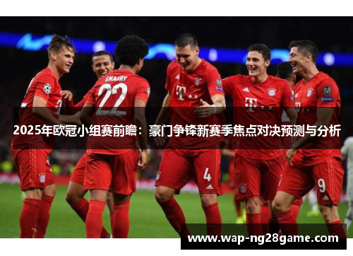 2025年欧冠小组赛前瞻：豪门争锋新赛季焦点对决预测与分析