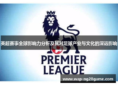 英超赛事全球影响力分析及其对足球产业与文化的深远影响