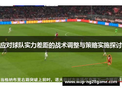 应对球队实力差距的战术调整与策略实施探讨
