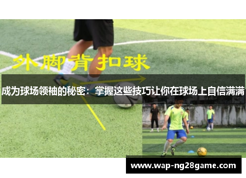 成为球场领袖的秘密：掌握这些技巧让你在球场上自信满满