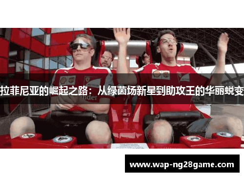 拉菲尼亚的崛起之路：从绿茵场新星到助攻王的华丽蜕变