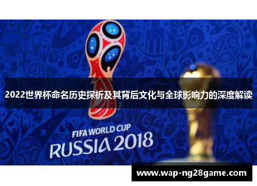 2022世界杯命名历史探析及其背后文化与全球影响力的深度解读