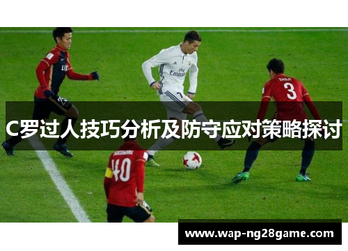 C罗过人技巧分析及防守应对策略探讨