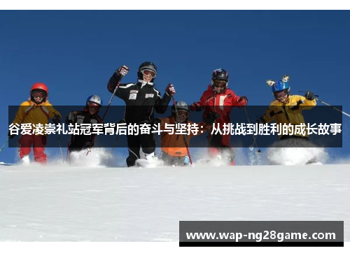 谷爱凌崇礼站冠军背后的奋斗与坚持:从挑战到胜利的成长故事 谷爱凌崇礼站冠军背后的奋斗与坚持:从挑战到胜利的成长故事