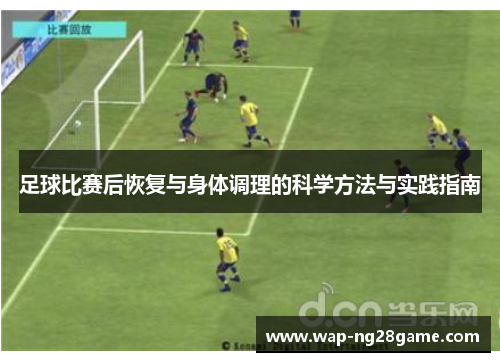 足球比赛后恢复与身体调理的科学方法与实践指南 足球比赛后恢复与身体调理的科学方法与实践指南