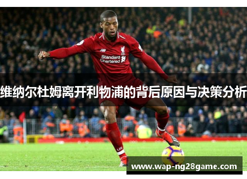 维纳尔杜姆离开利物浦的背后原因与决策分析