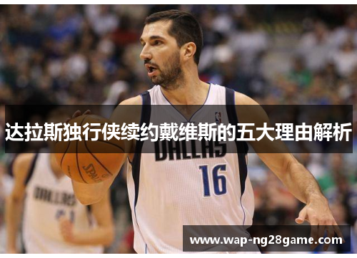 达拉斯独行侠续约戴维斯的五大理由解析
